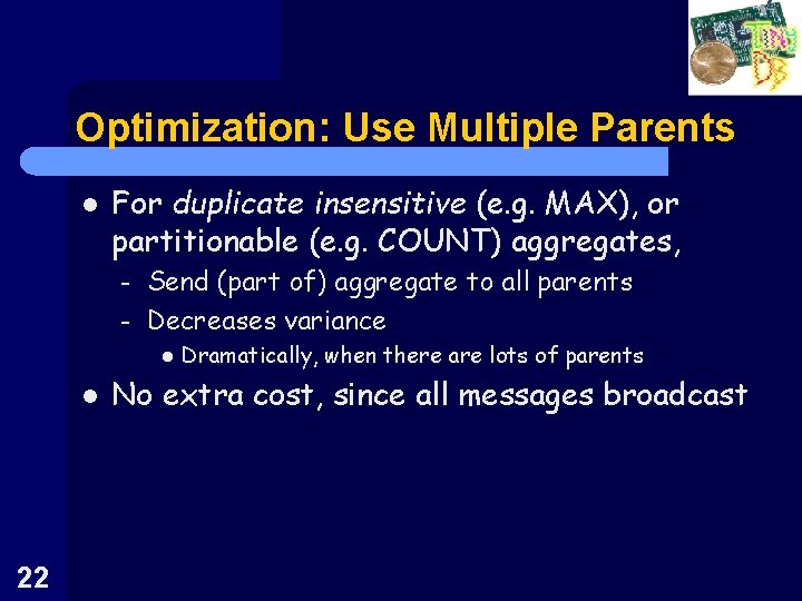Optimization: Use Multiple Parents l For duplicate insensitive (e. g. MAX), or partitionable (e.