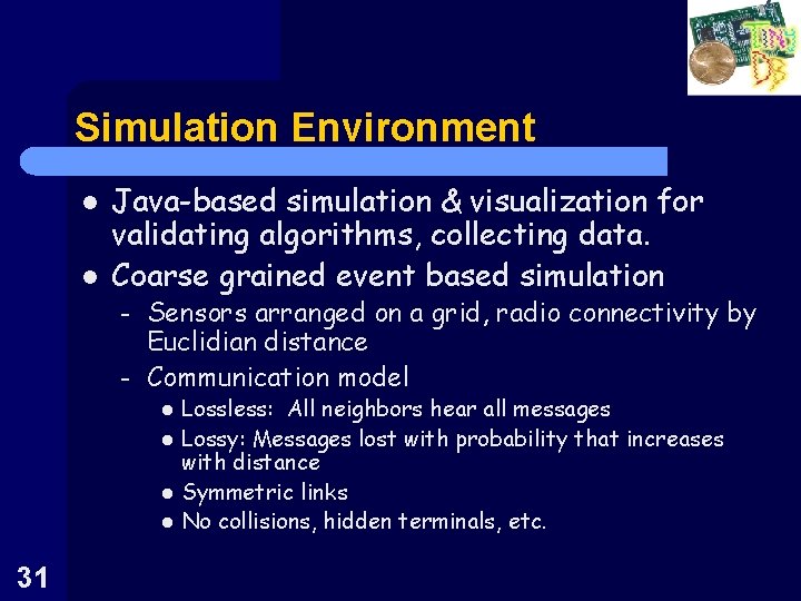 Simulation Environment l l Java-based simulation & visualization for validating algorithms, collecting data. Coarse