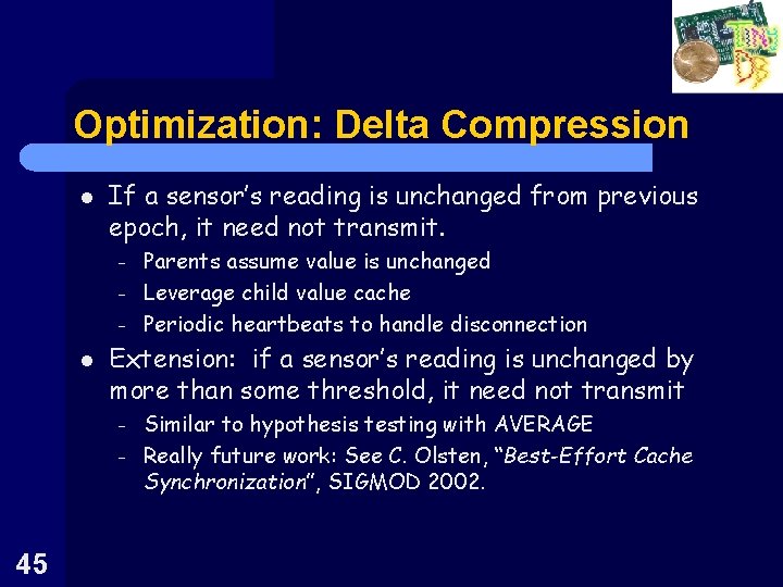 Optimization: Delta Compression l If a sensor’s reading is unchanged from previous epoch, it