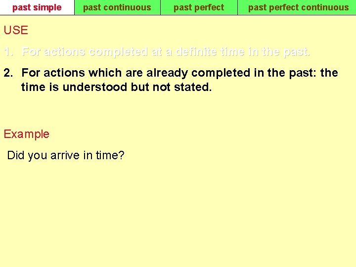 past simple past continuous past perfect continuous USE 1. For actions completed at a