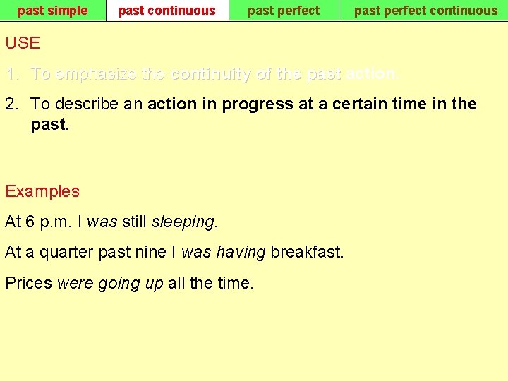 past simple past continuous past perfect continuous USE 1. To emphasize the continuity of