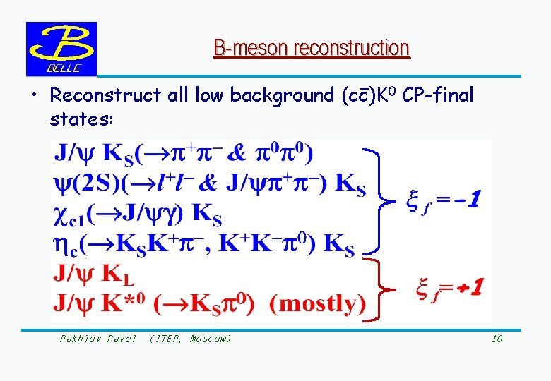 B-meson reconstruction • Reconstruct all low background (cc)K 0 CP-final states: Pakhlov Pavel (ITEP,