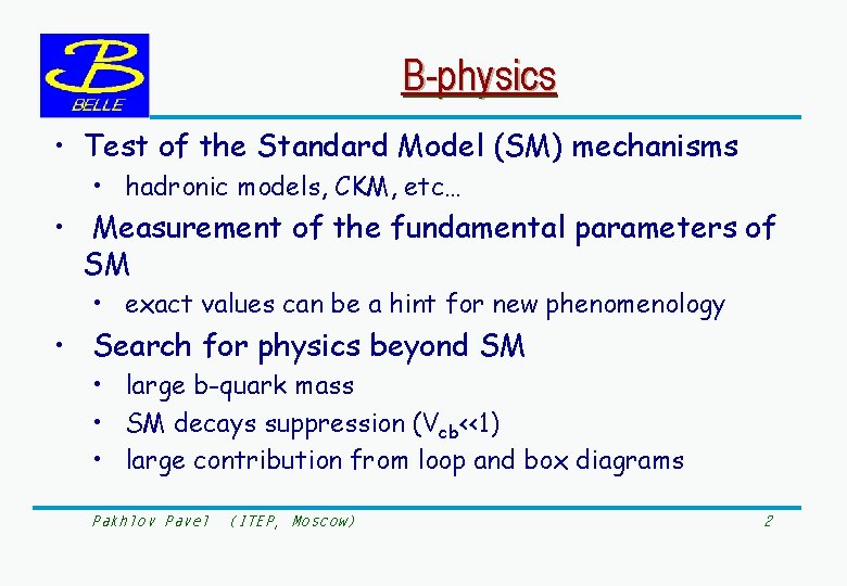 B-physics • Test of the Standard Model (SM) mechanisms • hadronic models, CKM, etc…