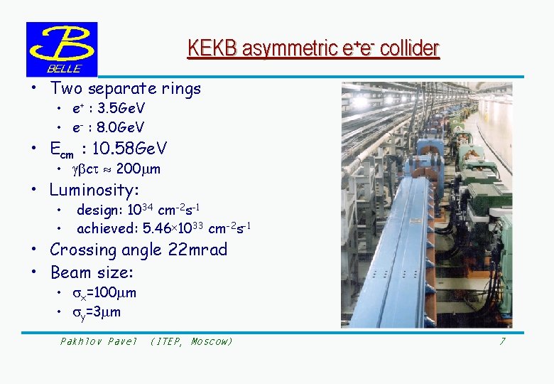 KEKB asymmetric e+e- collider • Two separate rings • e+ : 3. 5 Ge.