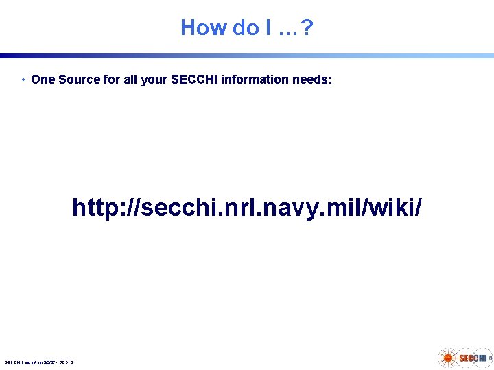 How do I …? • One Source for all your SECCHI information needs: http: How do I …? • One Source for all your SECCHI information needs: http: