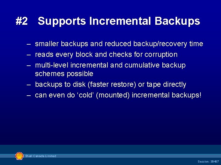 #2 Supports Incremental Backups – smaller backups and reduced backup/recovery time – reads every