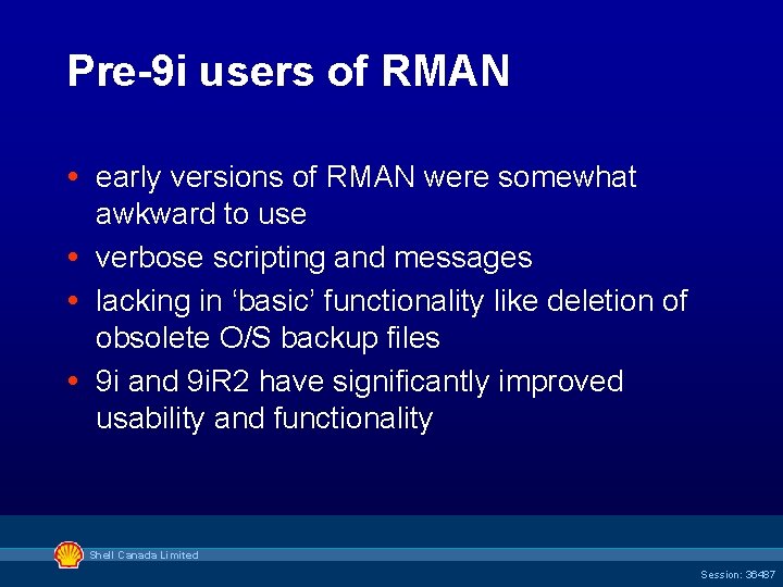 Pre-9 i users of RMAN early versions of RMAN were somewhat awkward to use