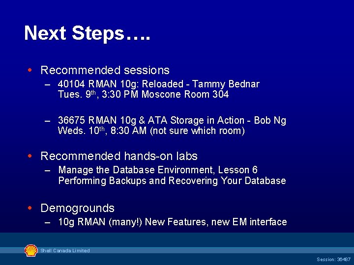 Next Steps…. Recommended sessions – 40104 RMAN 10 g: Reloaded - Tammy Bednar Tues.