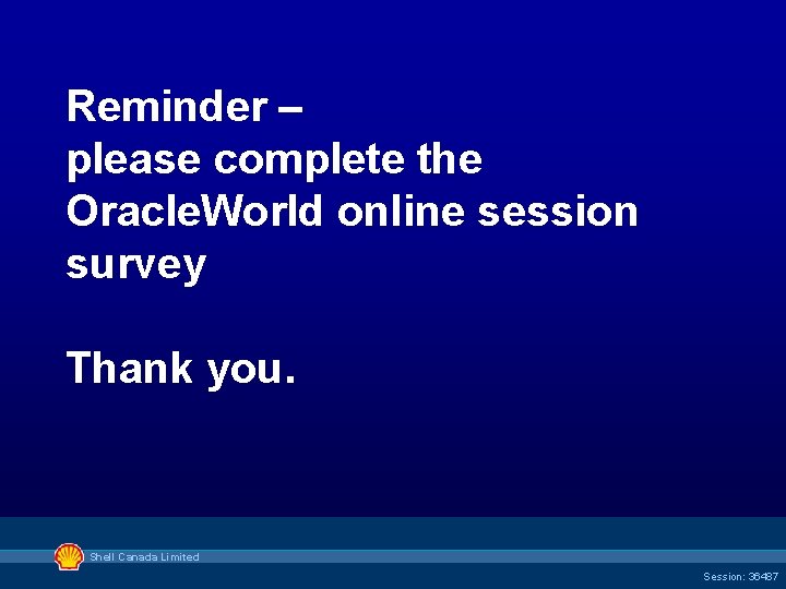 Reminder – please complete the Oracle. World online session survey Thank you. Shell Canada