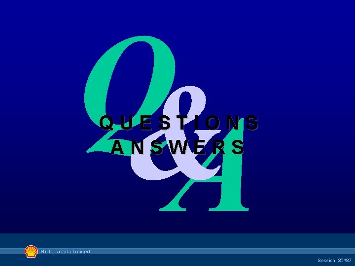 Q& A QUESTIONS ANSWERS Shell Canada Limited Session: 36487 