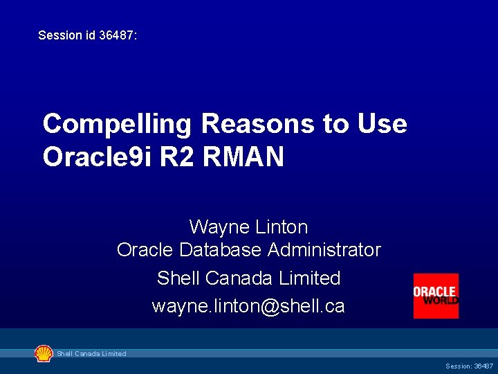 Session id 36487: Compelling Reasons to Use Oracle 9 i R 2 RMAN Wayne