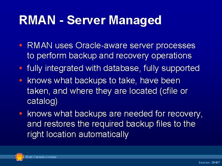 RMAN - Server Managed RMAN uses Oracle-aware server processes to perform backup and recovery