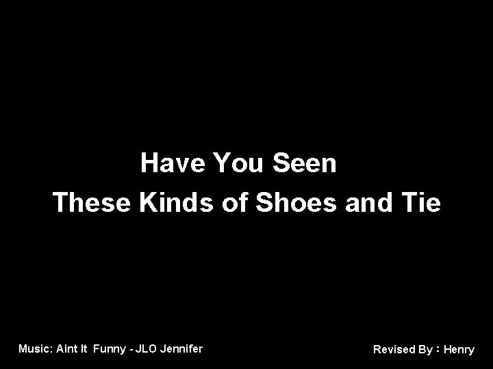Have You Seen These Kinds of Shoes and Tie Music: Aint It Funny -