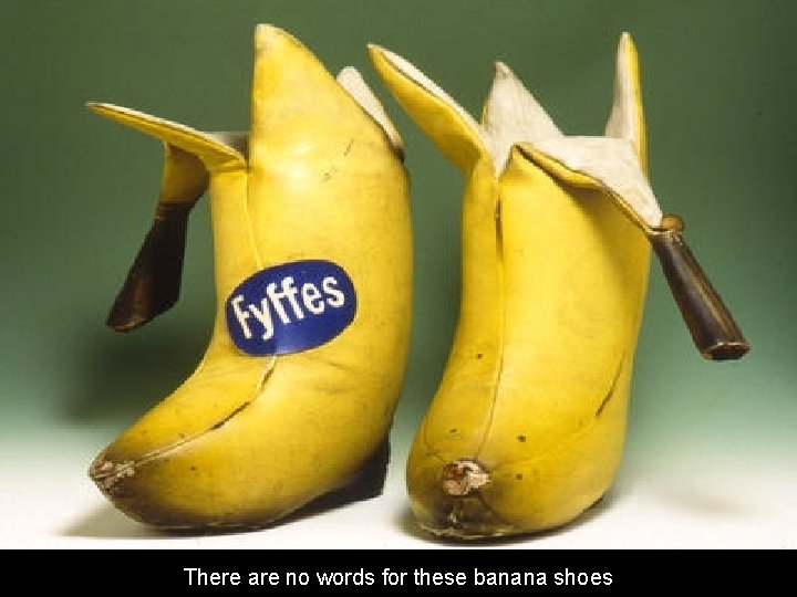 There are no words for these banana shoes 