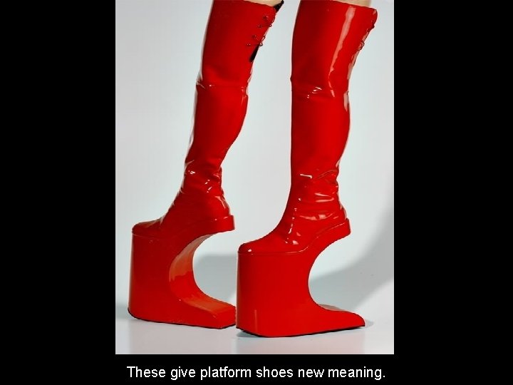 These give platform shoes new meaning. 