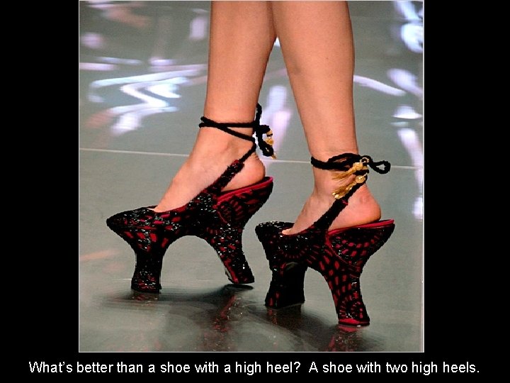 What’s better than a shoe with a high heel? A shoe with two high