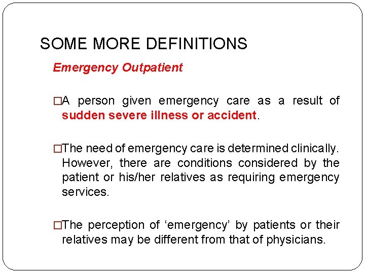 SOME MORE DEFINITIONS Emergency Outpatient �A person given emergency care as a result of