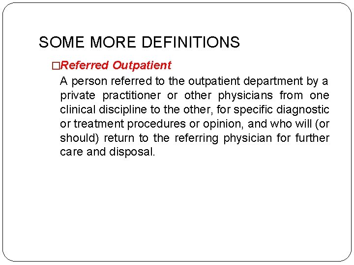 SOME MORE DEFINITIONS �Referred Outpatient A person referred to the outpatient department by a