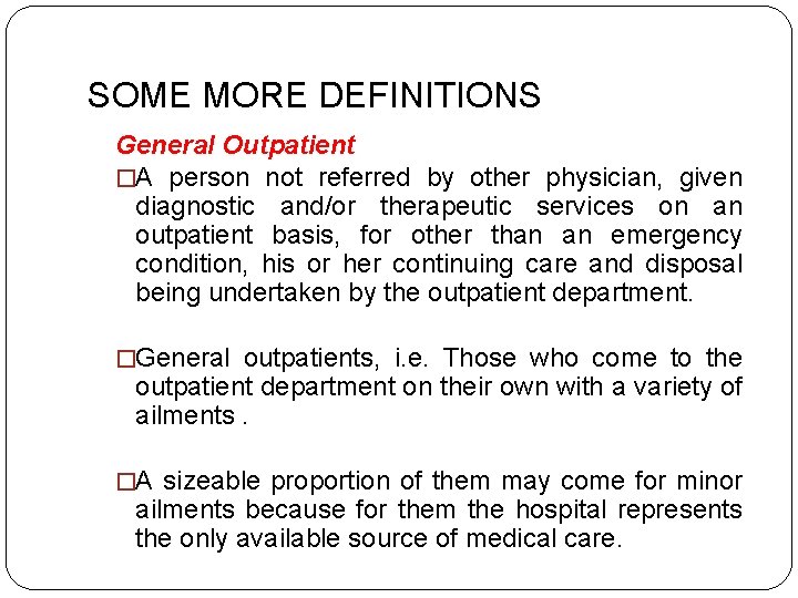 SOME MORE DEFINITIONS General Outpatient �A person not referred by other physician, given diagnostic