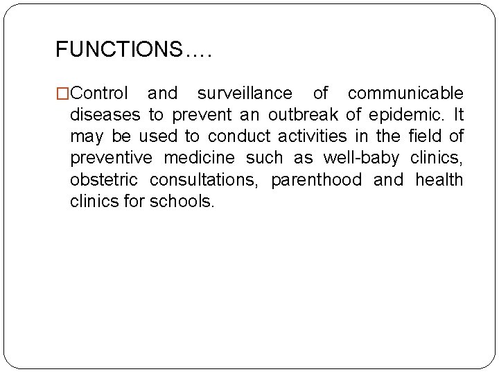 FUNCTIONS…. �Control and surveillance of communicable diseases to prevent an outbreak of epidemic. It