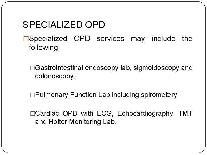 SPECIALIZED OPD �Specialized OPD services may include the following; �Gastrointestinal endoscopy lab, sigmoidoscopy and