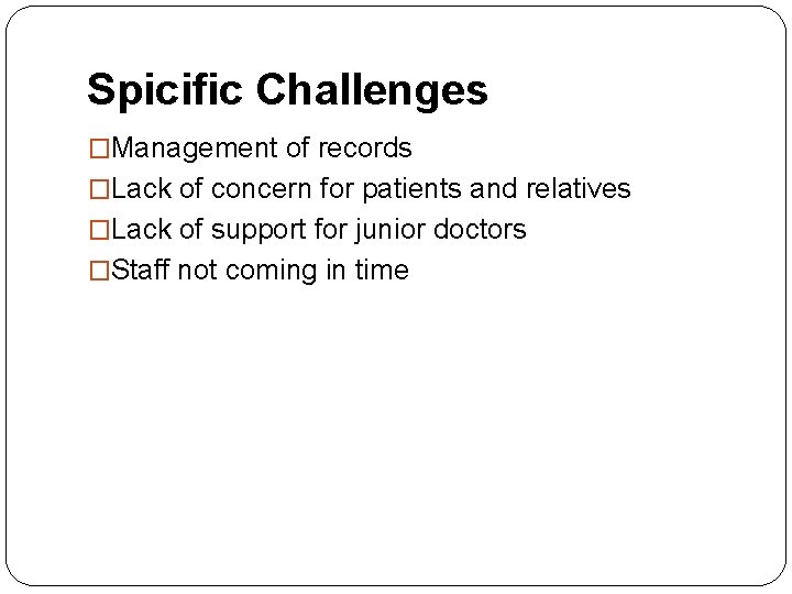 Spicific Challenges �Management of records �Lack of concern for patients and relatives �Lack of