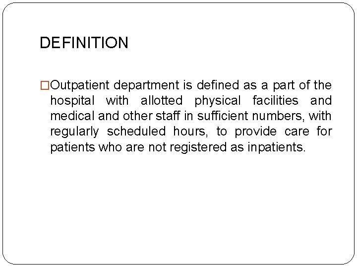 DEFINITION �Outpatient department is defined as a part of the hospital with allotted physical