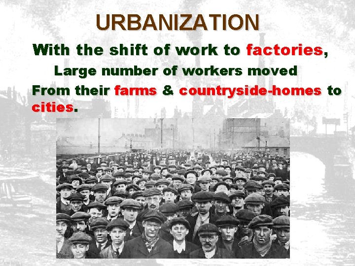 URBANIZATION With the shift of work to factories, Large number of workers moved From