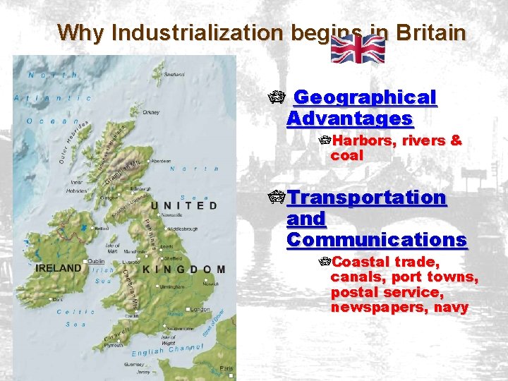 Why Industrialization begins in Britain Geographical Advantages Harbors, rivers & coal Transportation and Communications