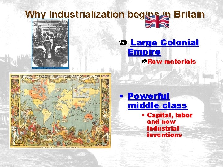 Why Industrialization begins in Britain Large Colonial Empire Raw materials • Powerful middle class