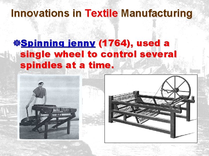 Innovations in Textile Manufacturing ]Spinning jenny (1764), used a single wheel to control several