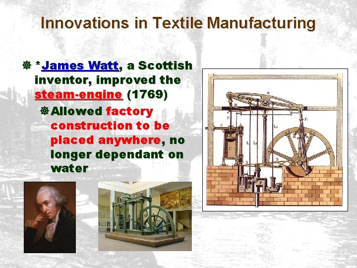 Innovations in Textile Manufacturing ] *James Watt, a Scottish inventor, improved the steam-engine (1769)