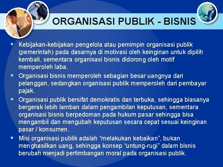 ORGANISASI PUBLIK - BISNIS § Kebijakan-kebijakan pengelola atau pemimpin organisasi publik (pemerintah) pada dasarnya