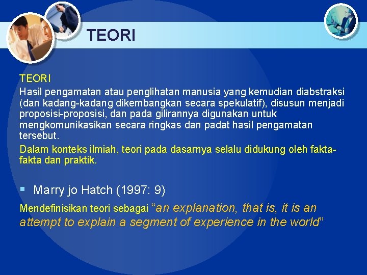 TEORI Hasil pengamatan atau penglihatan manusia yang kemudian diabstraksi (dan kadang-kadang dikembangkan secara spekulatif),