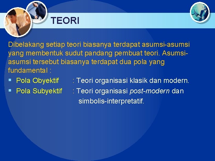 TEORI Dibelakang setiap teori biasanya terdapat asumsi-asumsi yang membentuk sudut pandang pembuat teori. Asumsiasumsi