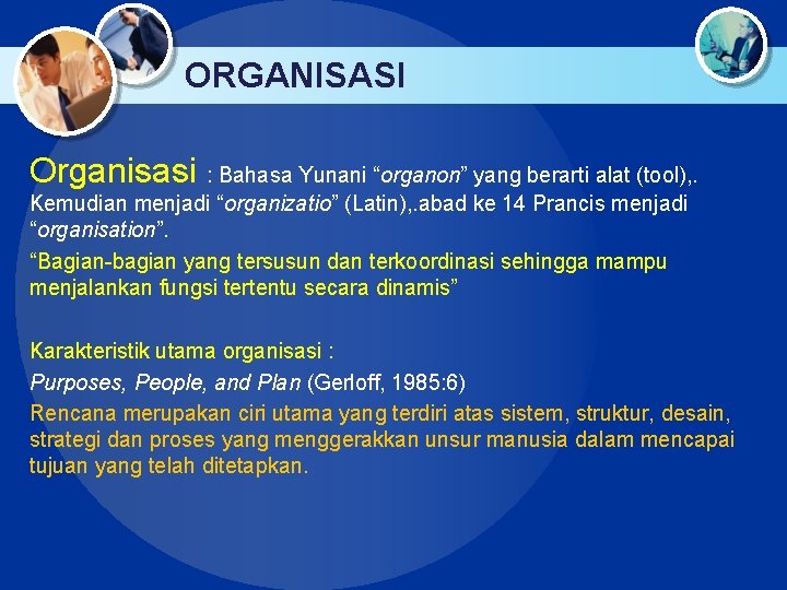 ORGANISASI Organisasi : Bahasa Yunani “organon” yang berarti alat (tool), . Kemudian menjadi “organizatio”