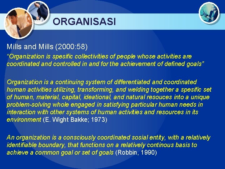 ORGANISASI Mills and Mills (2000: 58) “Organization is spesific collectivities of people whose activities