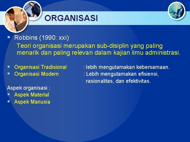 ORGANISASI § Robbins (1990: xxi) Teori organisasi merupakan sub-disiplin yang paling menarik dan paling