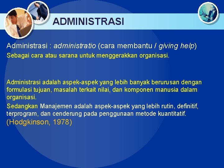 ADMINISTRASI Administrasi : administratio (cara membantu / giving help) Sebagai cara atau sarana untuk