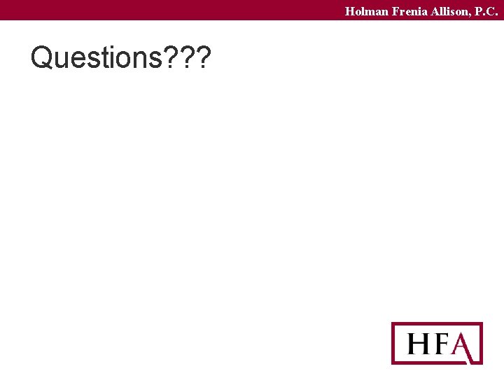 Holman Frenia Allison, P. C. Questions? ? ? 