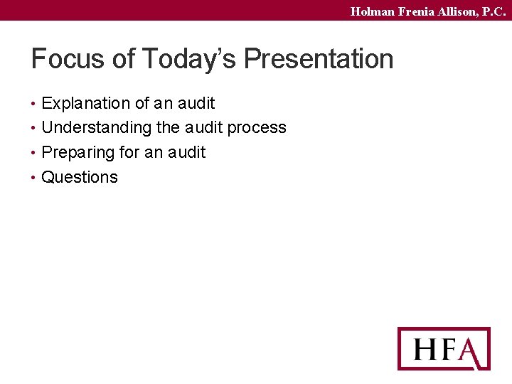 Holman Frenia Allison, P. C. Focus of Today’s Presentation • Explanation of an audit