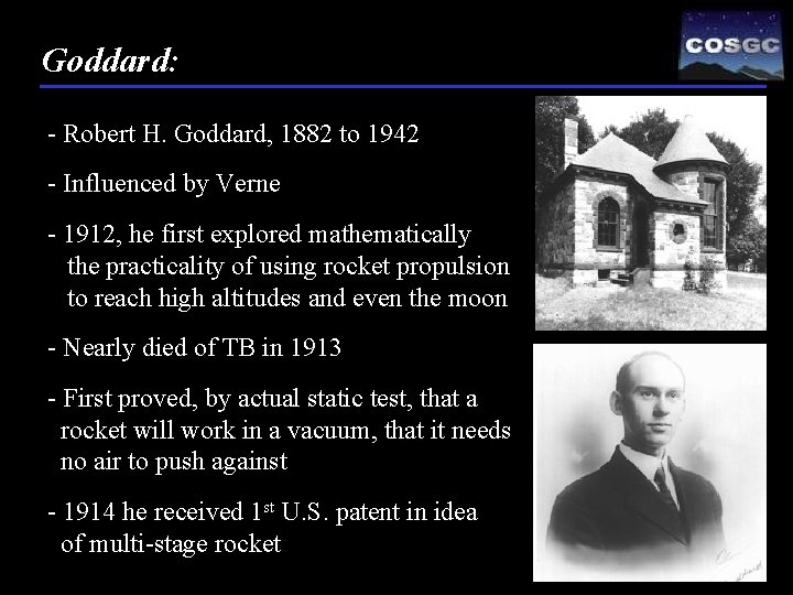 Goddard: - Robert H. Goddard, 1882 to 1942 - Influenced by Verne - 1912,