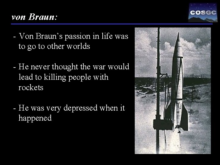 von Braun: - Von Braun’s passion in life was to go to other worlds