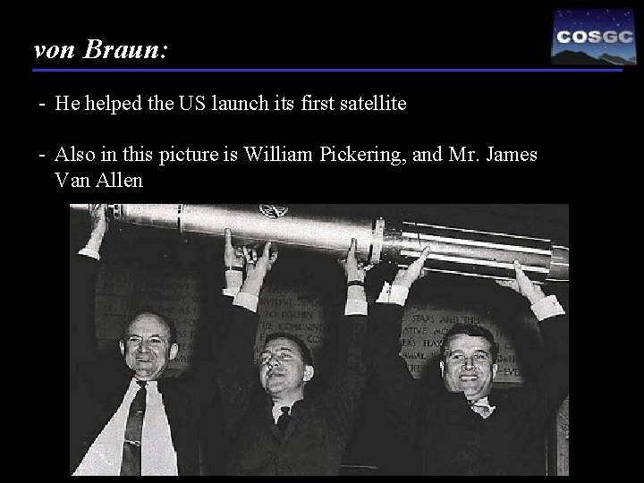 von Braun: - He helped the US launch its first satellite - Also in