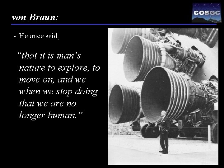 von Braun: - He once said, “that it is man’s nature to explore, to