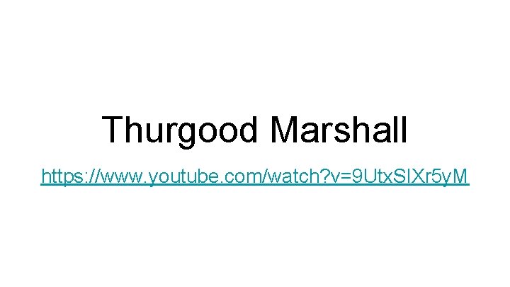 Thurgood Marshall https: //www. youtube. com/watch? v=9 Utx. SIXr 5 y. M 