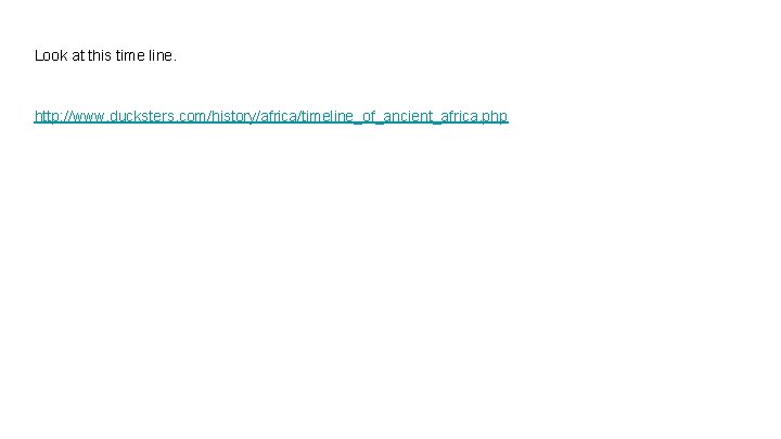 Look at this time line. http: //www. ducksters. com/history/africa/timeline_of_ancient_africa. php 