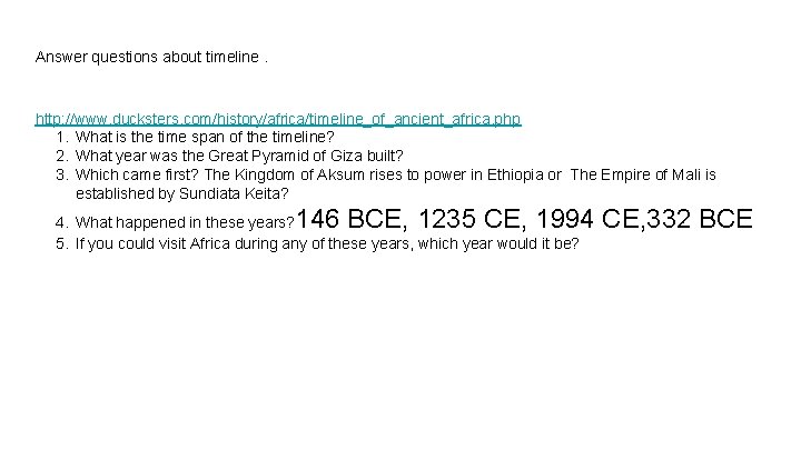 Answer questions about timeline. http: //www. ducksters. com/history/africa/timeline_of_ancient_africa. php 1. What is the time