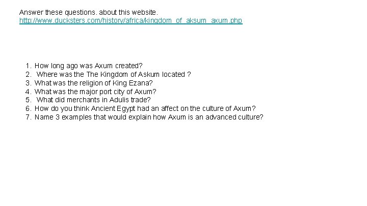 Answer these questions. about this website. http: //www. ducksters. com/history/africa/kingdom_of_aksum_axum. php 1. 2. 3.