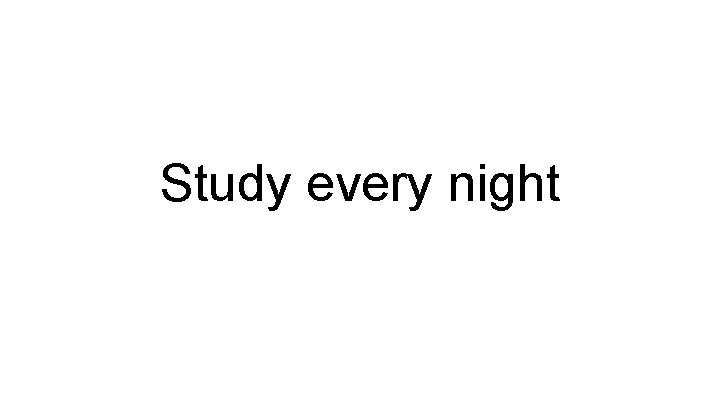 Study every night 